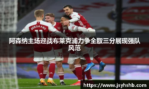阿森纳主场迎战布莱克浦力争全取三分展现强队风范